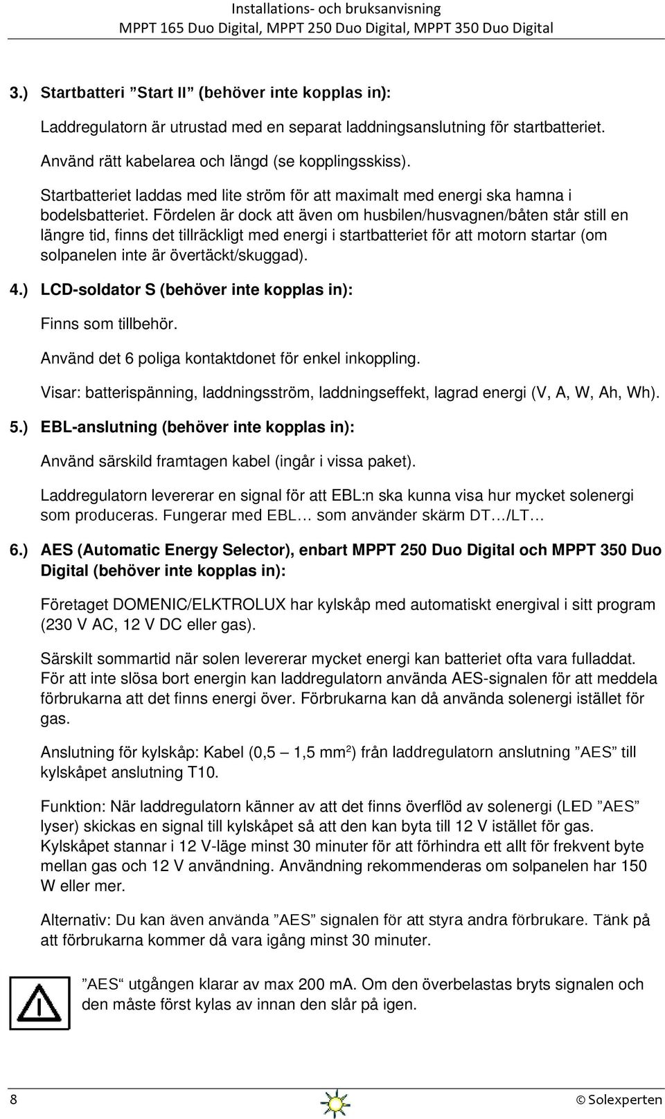 Fördelen är dock att även om husbilen/husvagnen/båten står still en längre tid, finns det tillräckligt med energi i startbatteriet för att motorn startar (om solpanelen inte är övertäckt/skuggad). 4.