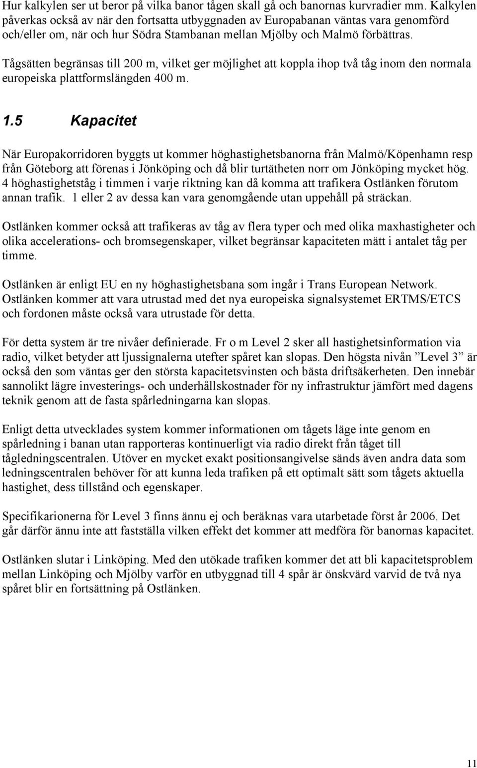 Tågsätten begränsas till 200 m, vilket ger möjlighet att koppla ihop två tåg inom den normala europeiska plattformslängden 400 m. 1.