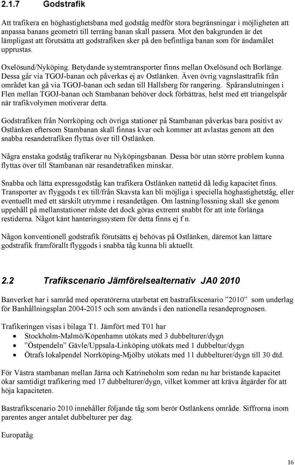 Betydande systemtransporter finns mellan Oxelösund och Borlänge. Dessa går via TGOJ-banan och påverkas ej av Ostlänken.