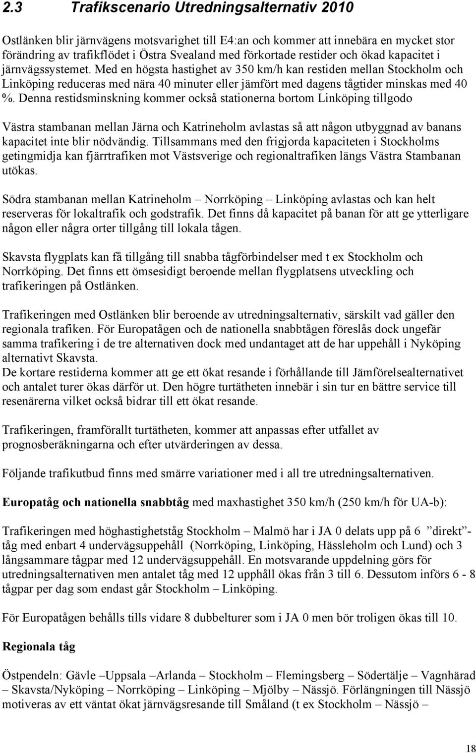 Med en högsta hastighet av 350 km/h kan restiden mellan Stockholm och Linköping reduceras med nära 40 minuter eller jämfört med dagens tågtider minskas med 40 %.