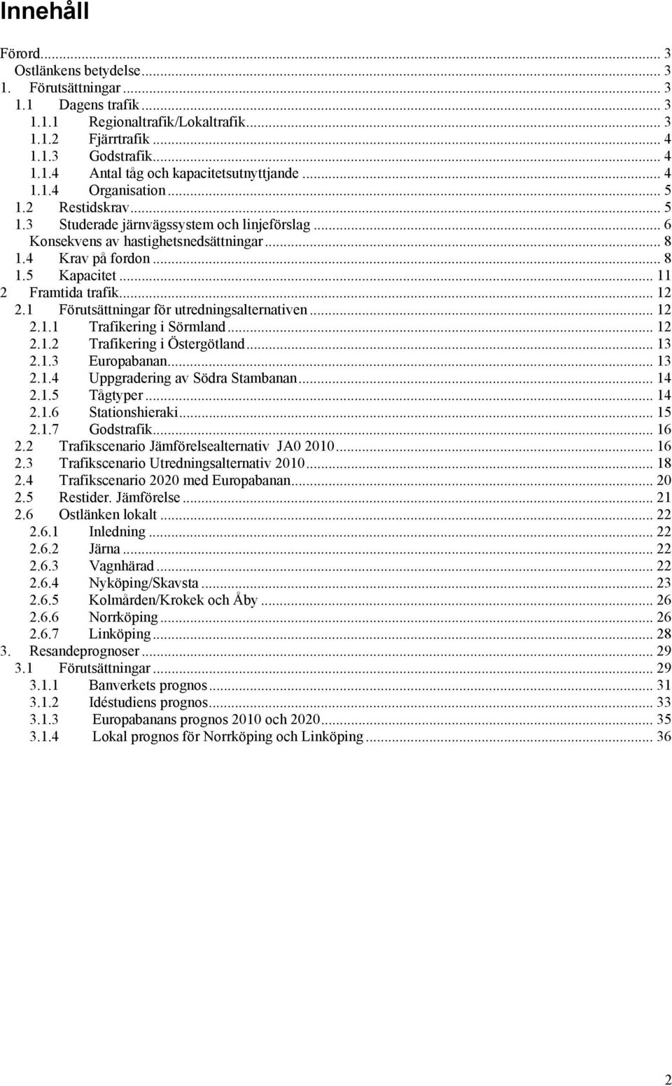 .. 11 2 Framtida trafik... 12 2.1 Förutsättningar för utredningsalternativen... 12 2.1.1 Trafikering i Sörmland... 12 2.1.2 Trafikering i Östergötland... 13 2.1.3 Europabanan... 13 2.1.4 Uppgradering av Södra Stambanan.