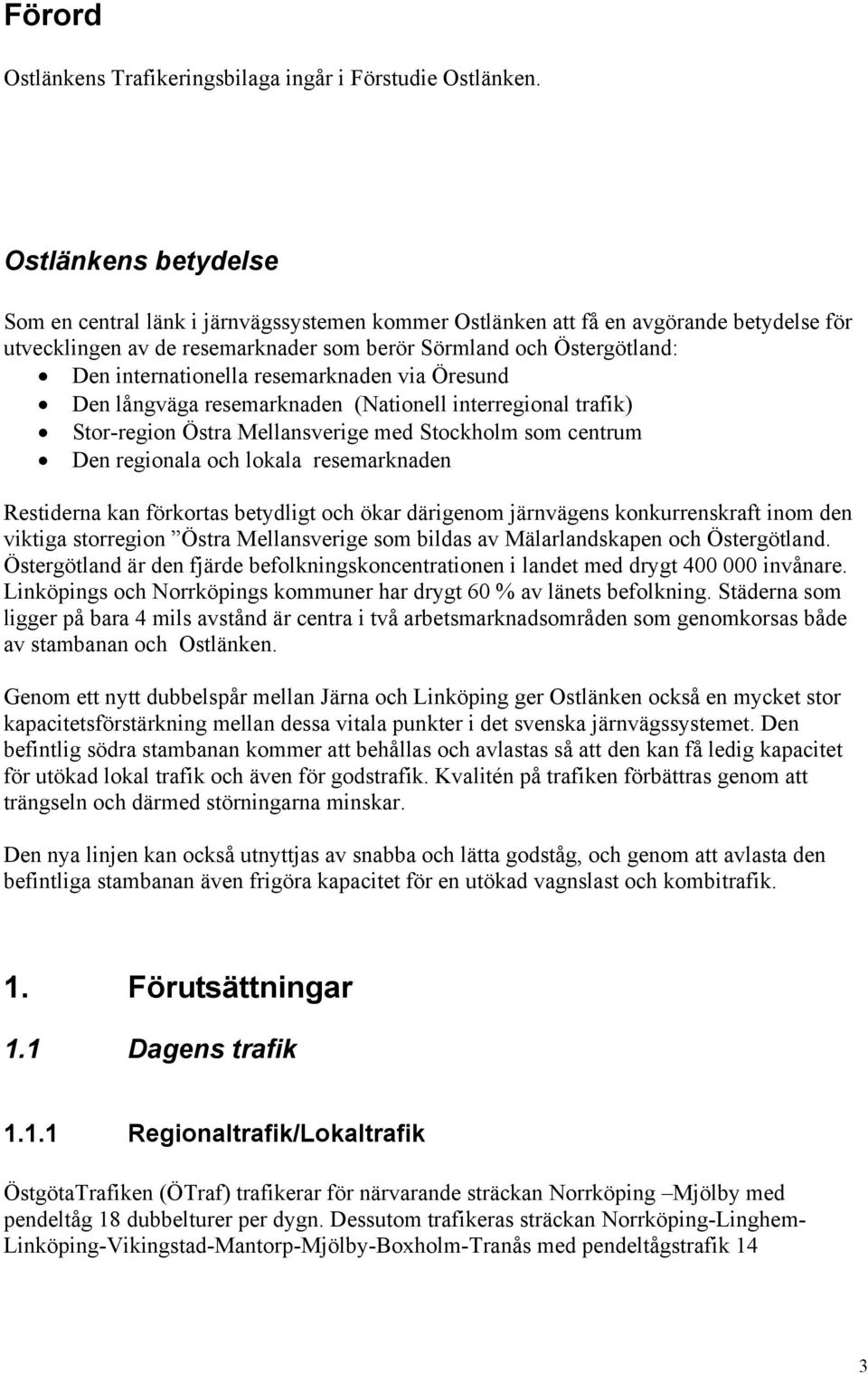 internationella resemarknaden via Öresund Den långväga resemarknaden (Nationell interregional trafik) Stor-region Östra Mellansverige med Stockholm som centrum Den regionala och lokala resemarknaden