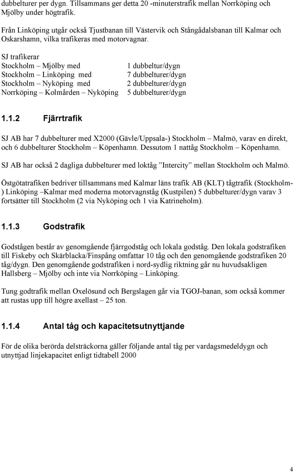 SJ trafikerar Stockholm Mjölby med Stockholm Linköping med Stockholm Nyköping med Norrköping Kolmården Nyköping 1 