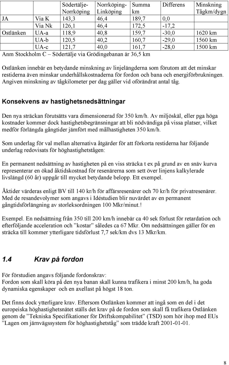 minskar restiderna även minskar underhållskostnaderna för fordon och bana och energiförbrukningen. Angiven minskning av tågkilometer per dag gäller vid oförändrat antal tåg.