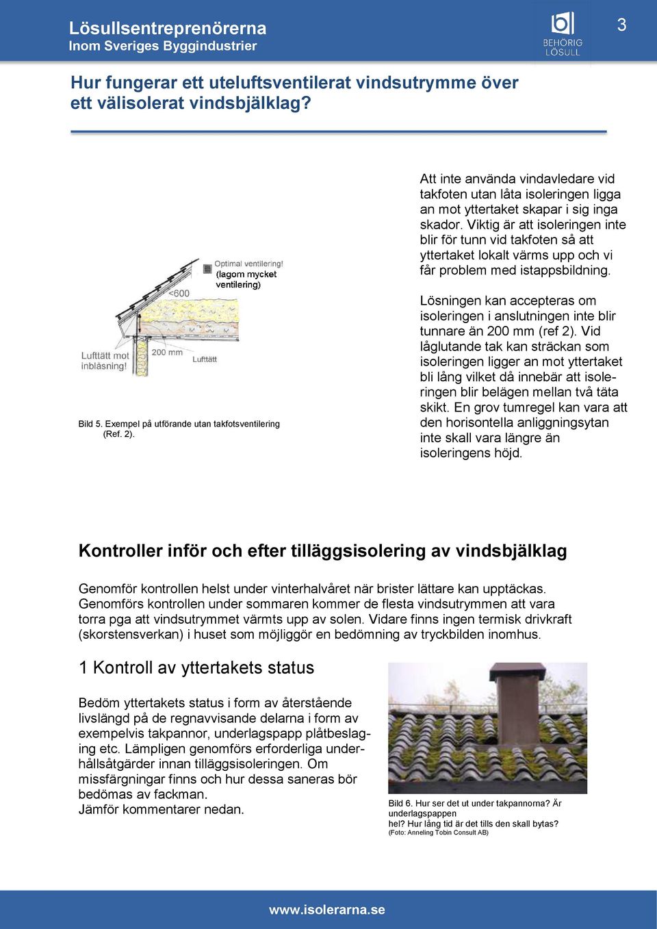 Lösningen kan accepteras om isoleringen i anslutningen inte blir tunnare än 200 mm (ref 2).