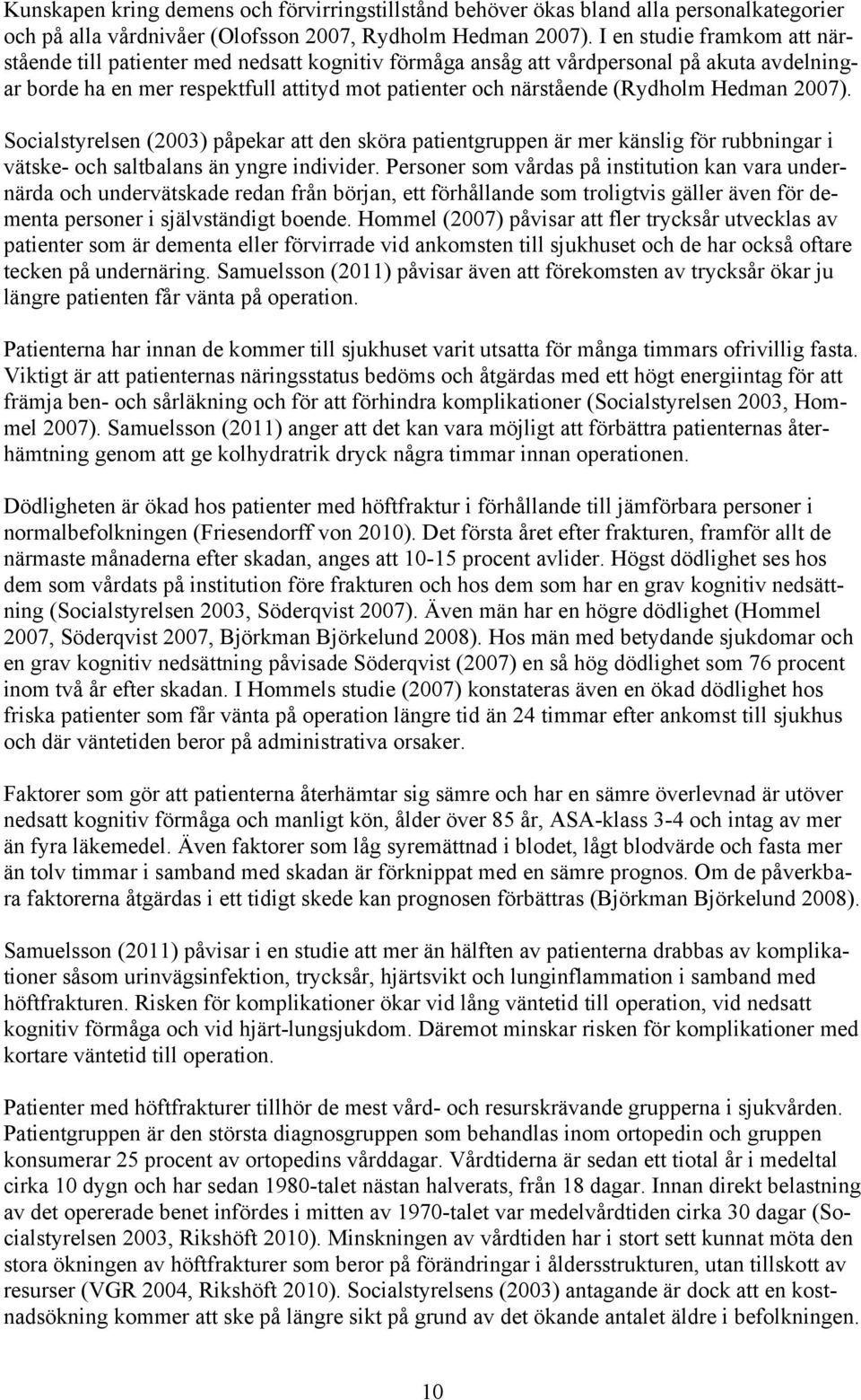 Hedman 2007). Socialstyrelsen (2003) påpekar att den sköra patientgruppen är mer känslig för rubbningar i vätske- och saltbalans än yngre individer.