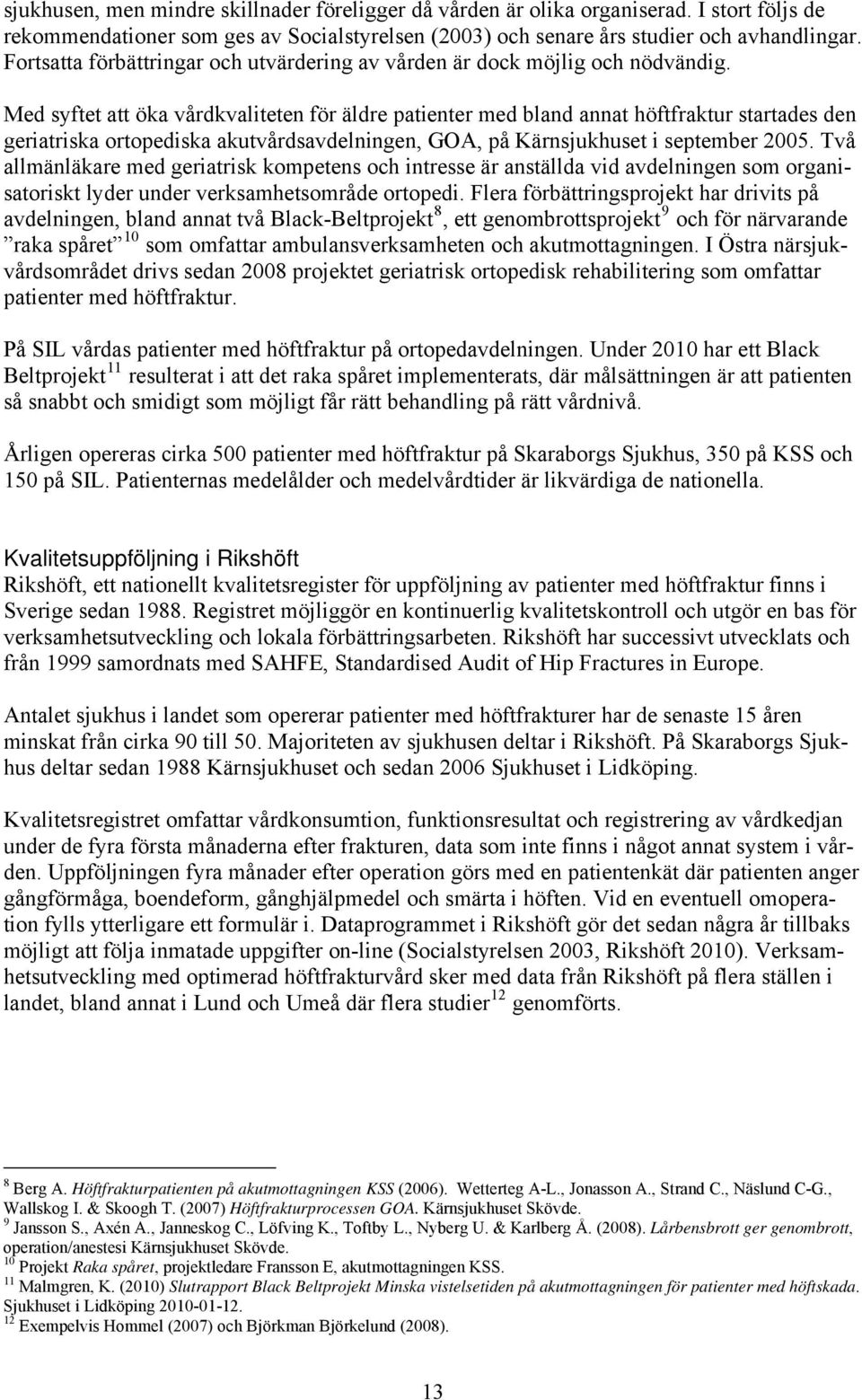 Med syftet att öka vårdkvaliteten för äldre patienter med bland annat höftfraktur startades den geriatriska ortopediska akutvårdsavdelningen, GOA, på Kärnsjukhuset i september 2005.