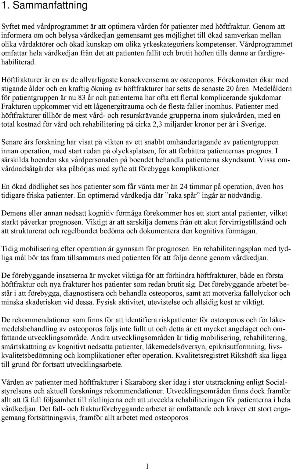 Vårdprogrammet omfattar hela vårdkedjan från det att patienten fallit och brutit höften tills denne är färdigrehabiliterad. Höftfrakturer är en av de allvarligaste konsekvenserna av osteoporos.