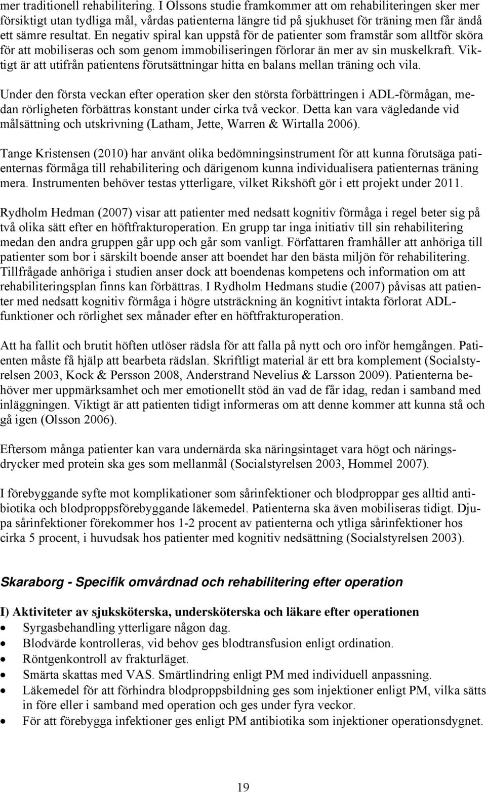 En negativ spiral kan uppstå för de patienter som framstår som alltför sköra för att mobiliseras och som genom immobiliseringen förlorar än mer av sin muskelkraft.