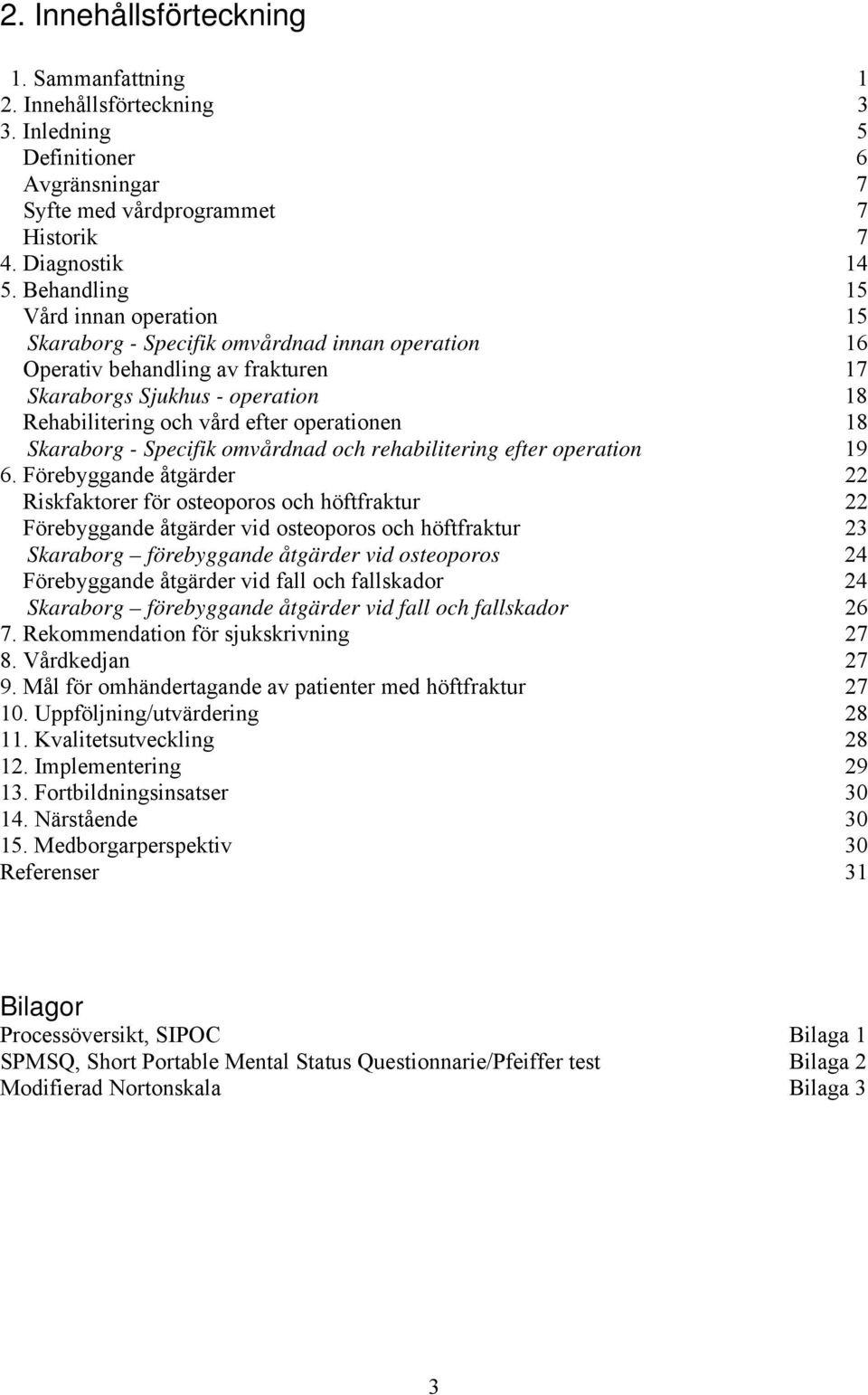 18 Skaraborg - Specifik omvårdnad och rehabilitering efter operation 19 6.