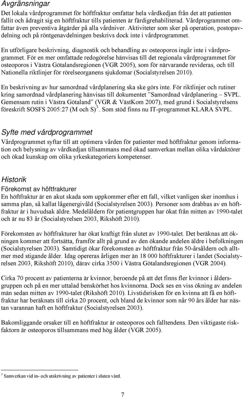 En utförligare beskrivning, diagnostik och behandling av osteoporos ingår inte i vårdprogrammet.