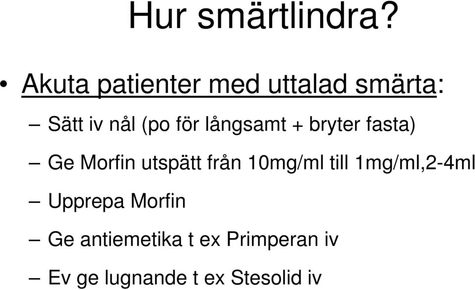 långsamt + bryter fasta) Ge Morfin utspätt från 10mg/ml