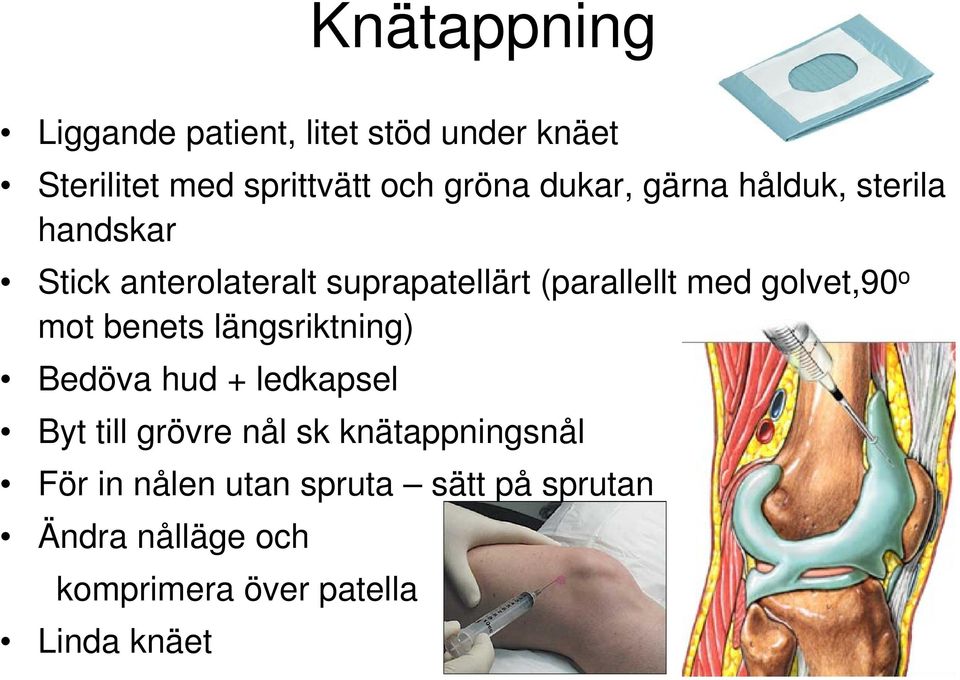 golvet,90 o mot benets längsriktning) Bedöva hud + ledkapsel Byt till grövre nål sk