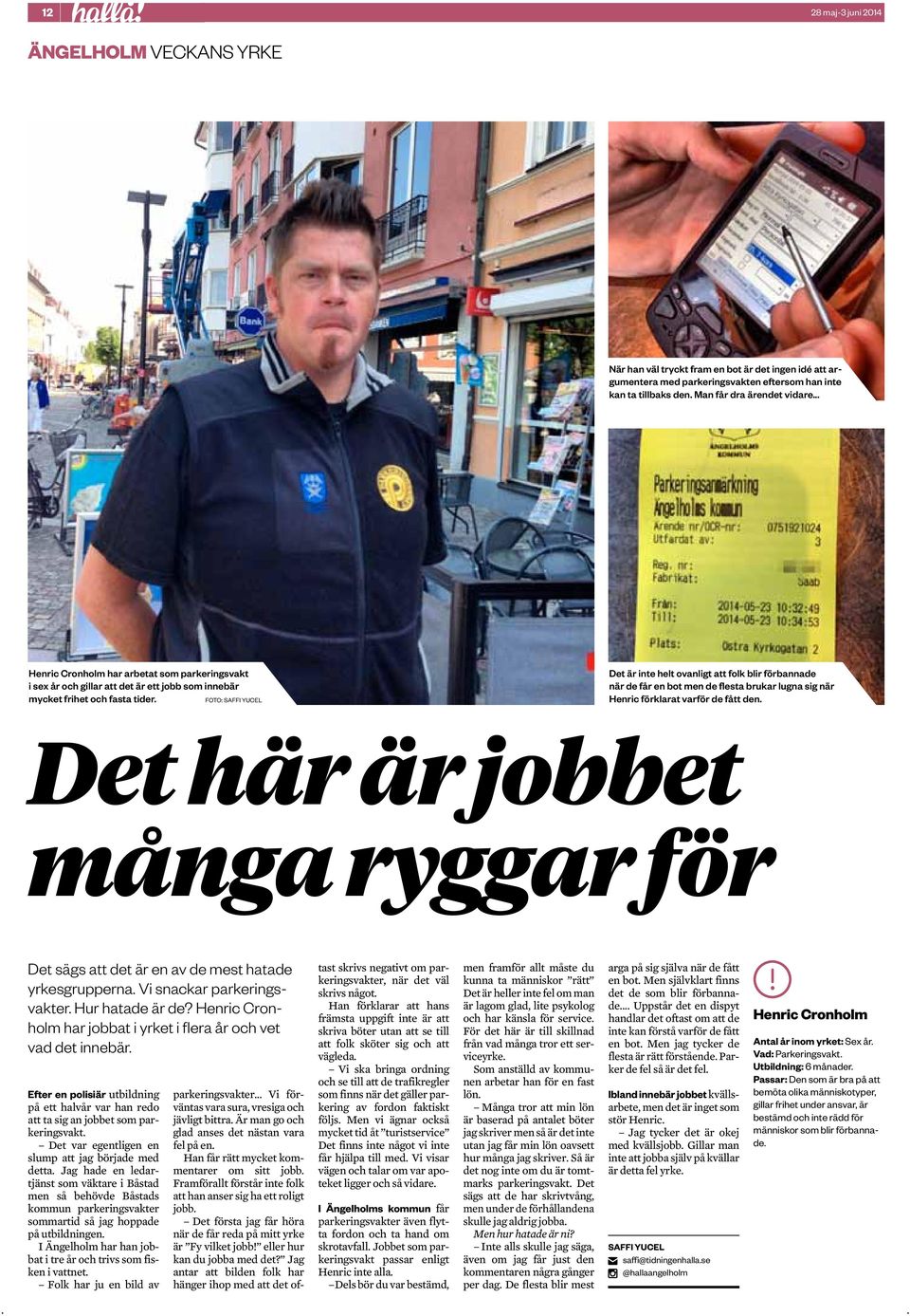 får en bot men de flesta brukar lugna sig när Henric förklarat varför de fått den Det här är jobbet många ryggar för Det sägs att det är en av de mest hatade yrkesgrupperna Vi snackar