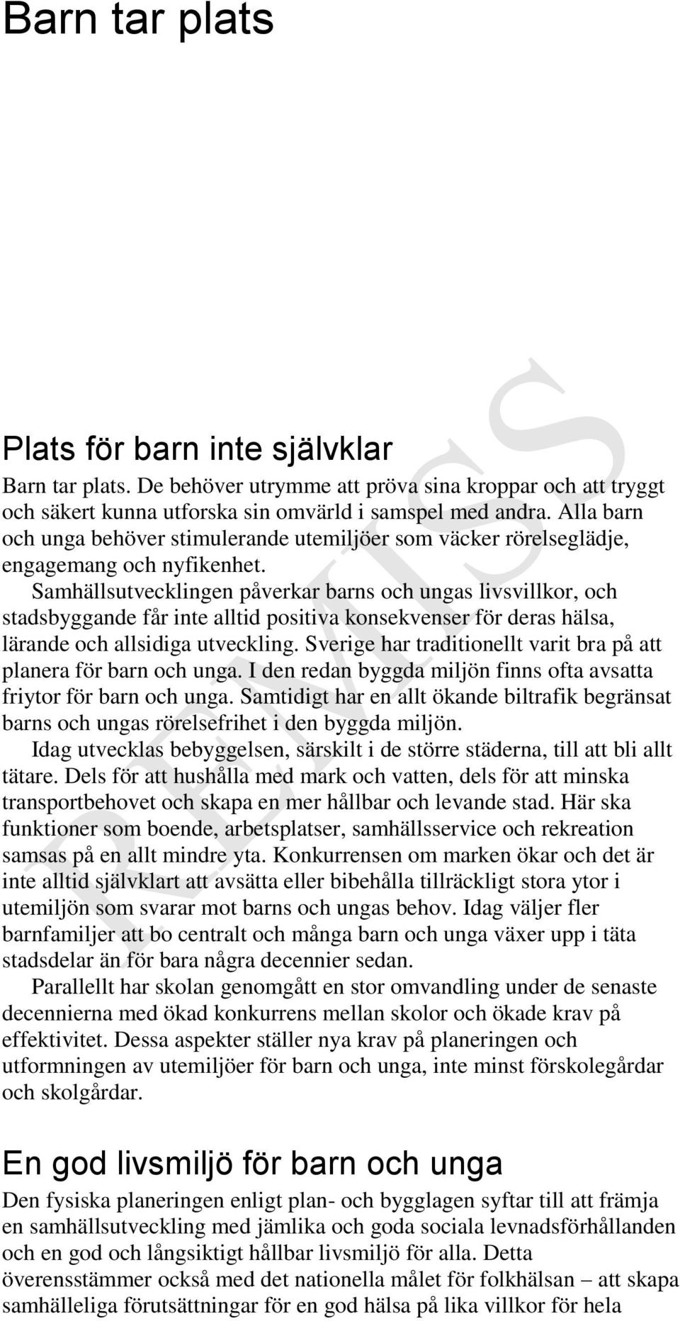 Samhällsutvecklingen påverkar barns och ungas livsvillkor, och stadsbyggande får inte alltid positiva konsekvenser för deras hälsa, lärande och allsidiga utveckling.