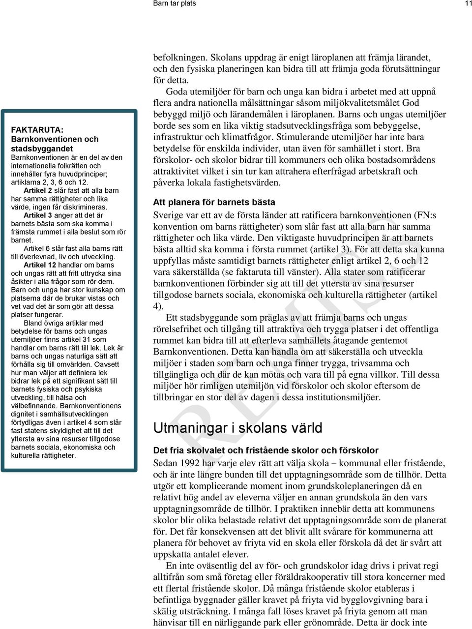 Artikel 6 slår fast alla barns rätt till överlevnad, liv och utveckling. Artikel 12 handlar om barns och ungas rätt att fritt uttrycka sina åsikter i alla frågor som rör dem.