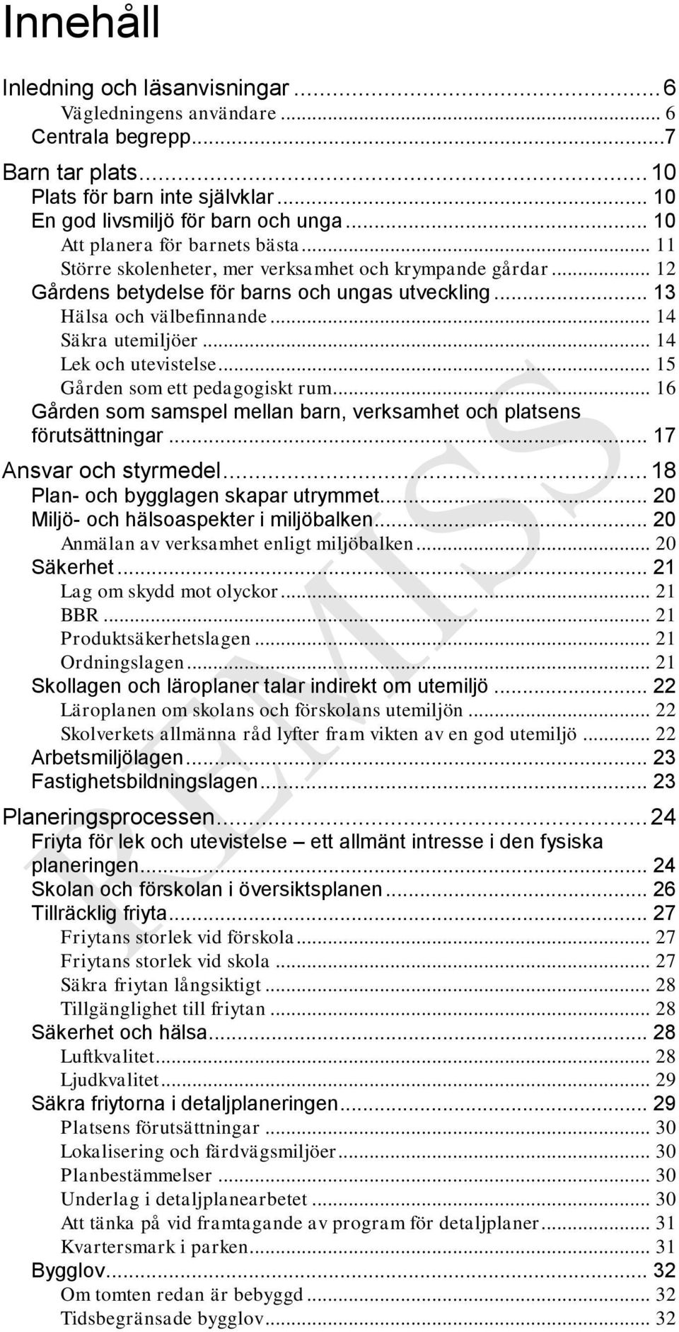 .. 14 Säkra utemiljöer... 14 Lek och utevistelse... 15 Gården som ett pedagogiskt rum... 16 Gården som samspel mellan barn, verksamhet och platsens förutsättningar... 17 Ansvar och styrmedel.