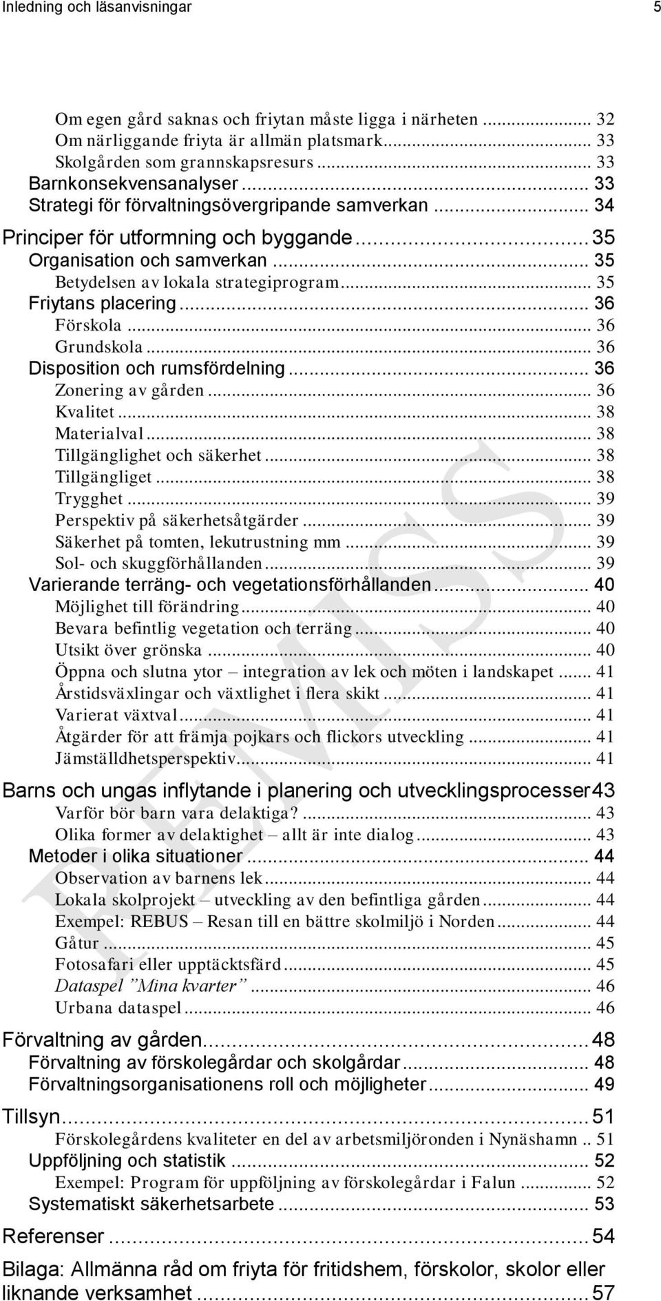 .. 36 Förskola... 36 Grundskola... 36 Disposition och rumsfördelning... 36 Zonering av gården... 36 Kvalitet... 38 Materialval... 38 Tillgänglighet och säkerhet... 38 Tillgängliget... 38 Trygghet.