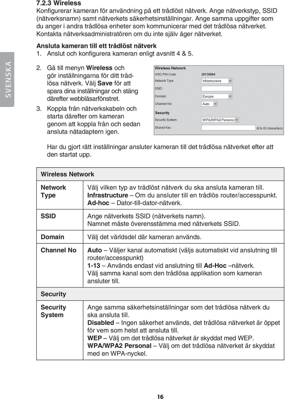 Ansluta kameran till ett trådlöst nätverk 1. Anslut och konfigurera kameran enligt avsnitt 4 & 5. 2. Gå till menyn Wireless och gör inställningarna för ditt trådlösa nätverk.