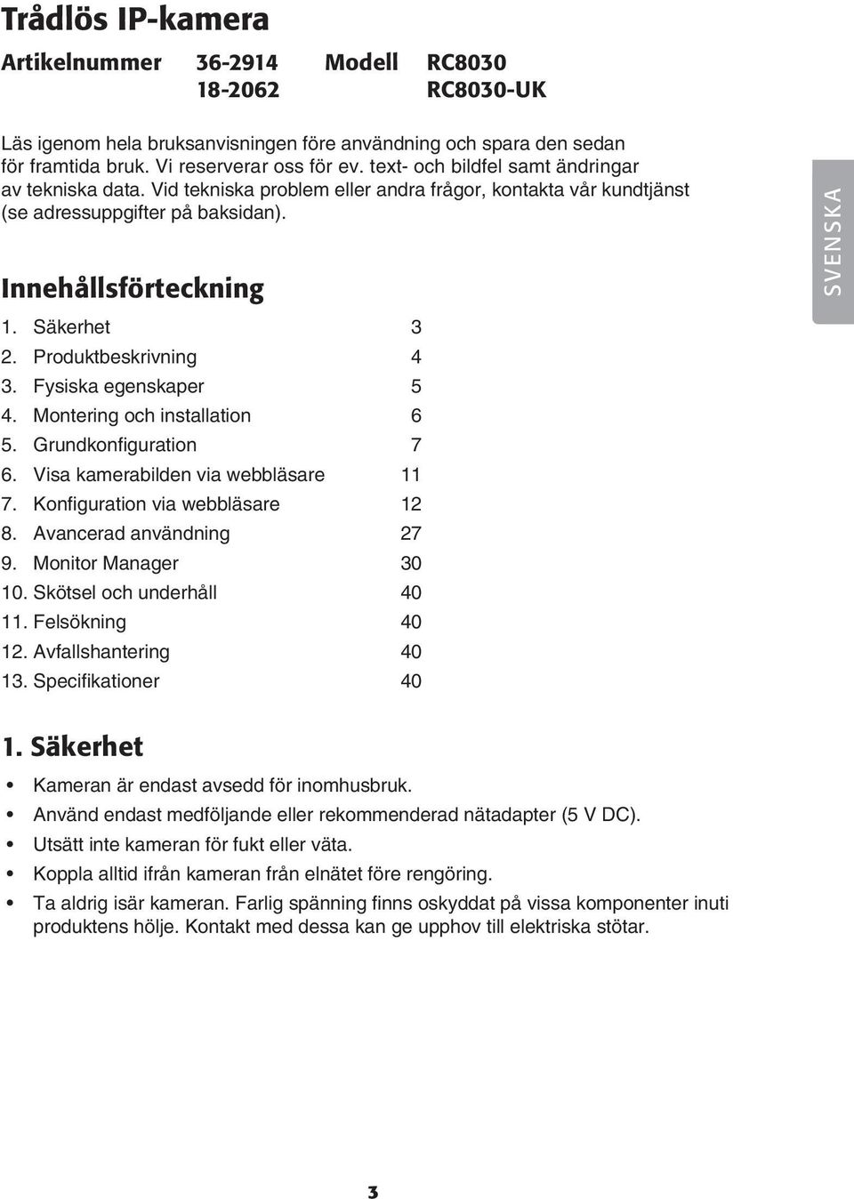 Produktbeskrivning 4 3. Fysiska egenskaper 5 4. Montering och installation 6 5. Grundkonfiguration 7 6. Visa kamerabilden via webbläsare 11 7. Konfiguration via webbläsare 12 8.