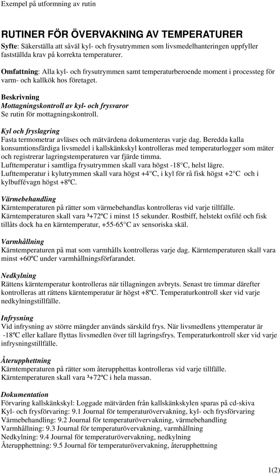 Beskrivning Mottagningskontroll av kyl- och frysvaror Se rutin för mottagningskontroll. Kyl och fryslagring Fasta termometrar avläses och mätvärdena dokumenteras varje dag.