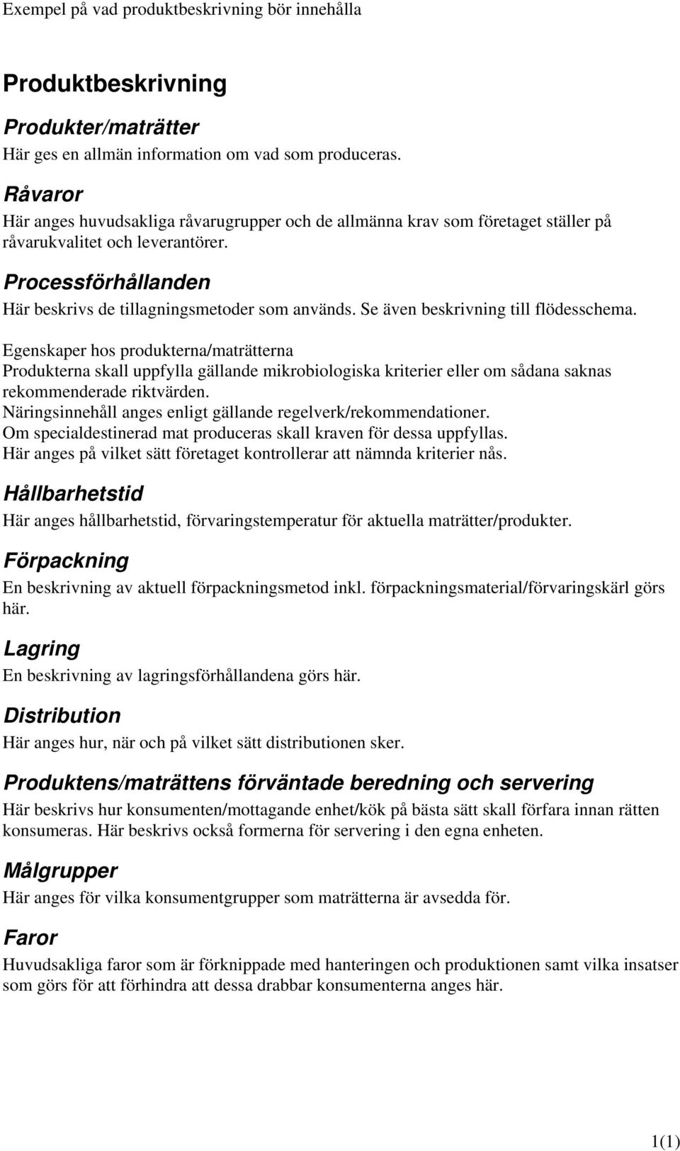 Se även beskrivning till flödesschema. Egenskaper hos produkterna/maträtterna Produkterna skall uppfylla gällande mikrobiologiska kriterier eller om sådana saknas rekommenderade riktvärden.