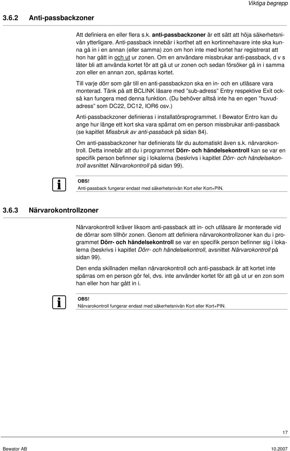 Om en användare missbrukar anti-passback, d v s låter bli att använda kortet för att gå ut ur zonen och sedan försöker gå in i samma zon eller en annan zon, spärras kortet.