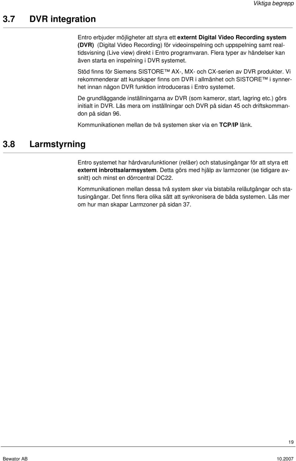 direkt i Entro programvaran. Flera typer av händelser kan även starta en inspelning i DVR systemet. Stöd finns för Siemens SISTORE AX-, MX- och CX-serien av DVR produkter.