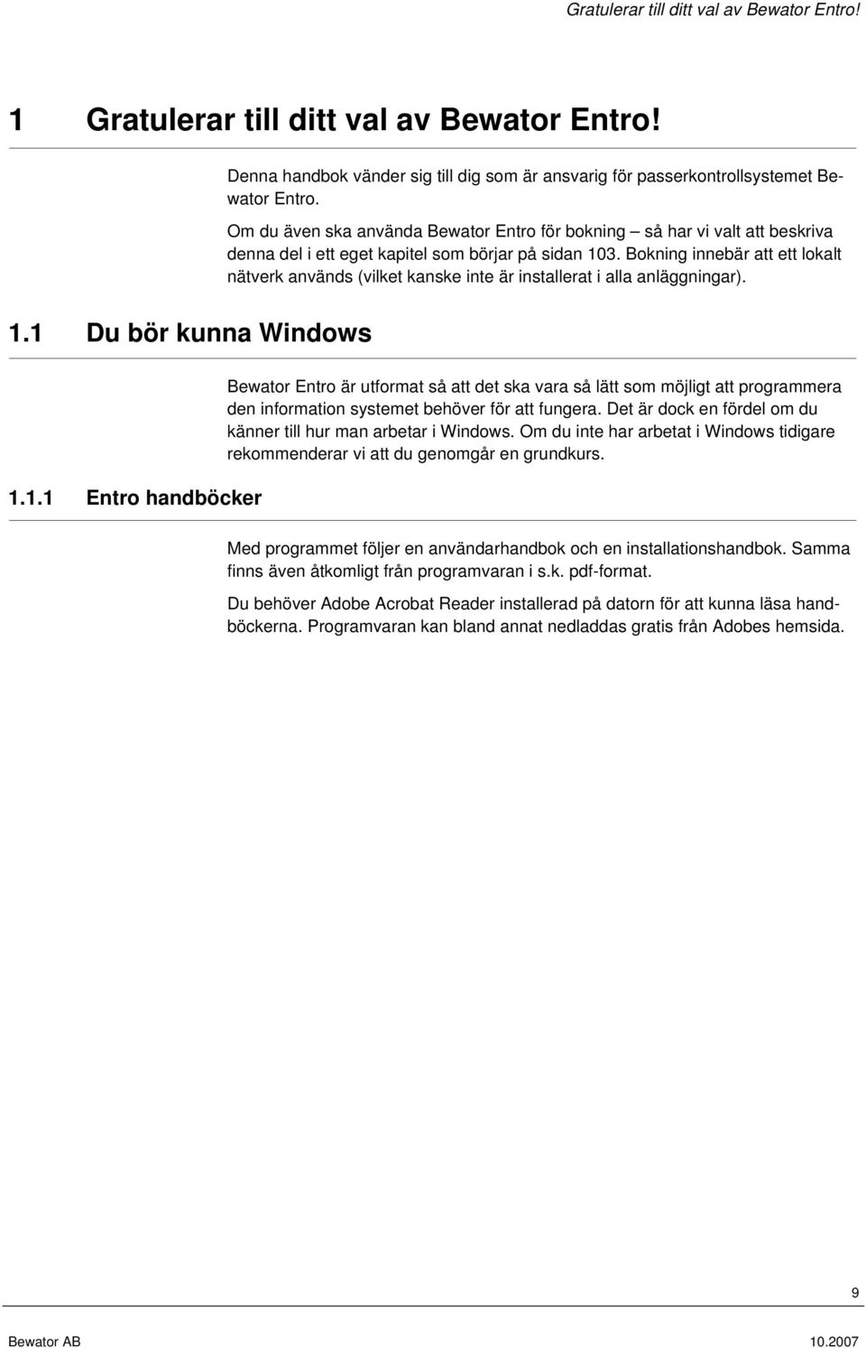 Bokning innebär att ett lokalt nätverk används (vilket kanske inte är installerat i alla anläggningar). 1.