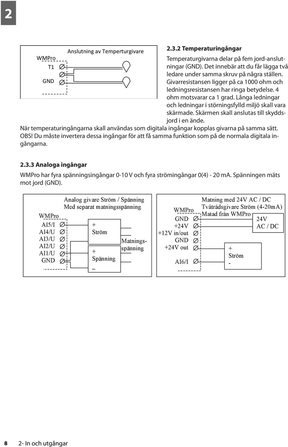 Skärmen skall anslutas till skyddsjord i en ände. När temperaturingångarna skall användas som digitala ingångar kopplas givarna på samma sätt. OBS!