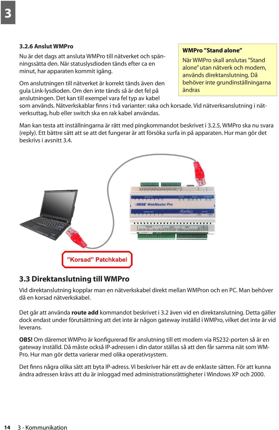 Det kan till exempel vara fel typ av kabel WMPro Stand alone När WMPro skall anslutas Stand alone utan nätverk och modem, används direktanslutning.