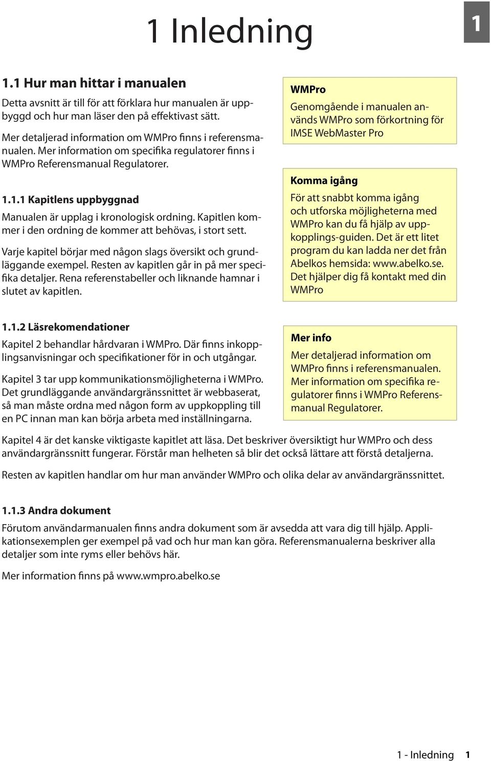 1.1 Kapitlens uppbyggnad Manualen är upplag i kronologisk ordning. Kapitlen kommer i den ordning de kommer att behövas, i stort sett.