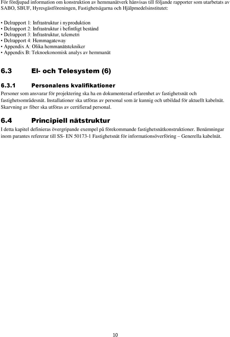 Teknoekonomisk analys av hemmanät 6.3 El- och Telesystem (6) 6.3.1 Personalens kvalifikationer Personer som ansvarar för projektering ska ha en dokumenterad erfarenhet av fastighetsnät och fastighetsområdesnät.