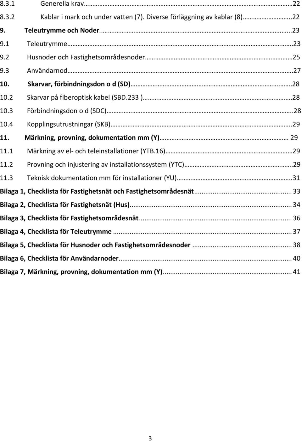 Märkning, provning, dokumentation mm (Y). 29 11.1 Märkning av el- och teleinstallationer (YTB.16) 29 11.2 Provning och injustering av installationssystem (YTC).29 11.3 Teknisk dokumentation mm för installationer (YU).