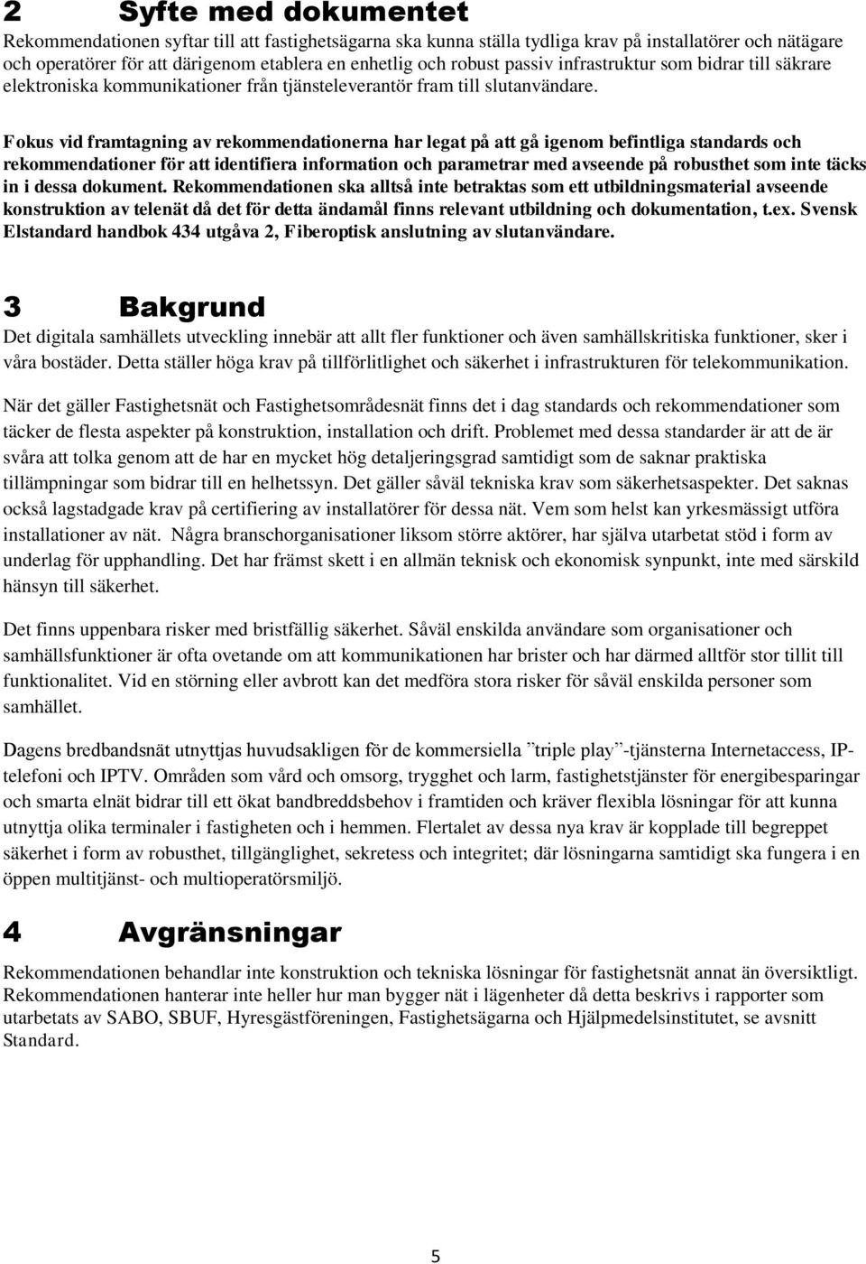 Fokus vid framtagning av rekommendationerna har legat på att gå igenom befintliga standards och rekommendationer för att identifiera information och parametrar med avseende på robusthet som inte