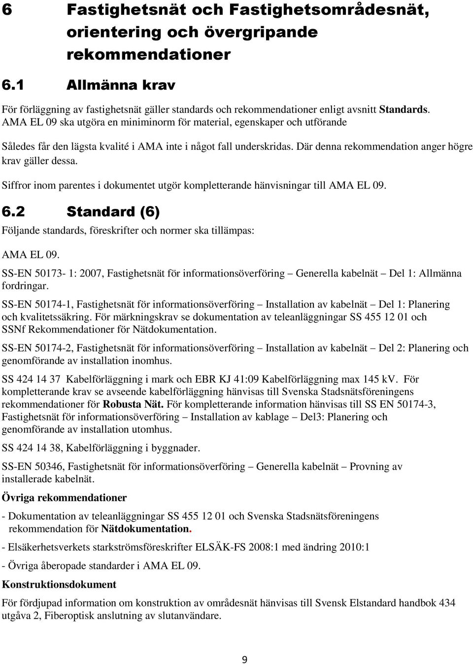 AMA EL 09 ska utgöra en miniminorm för material, egenskaper och utförande Således får den lägsta kvalité i AMA inte i något fall underskridas. Där denna rekommendation anger högre krav gäller dessa.