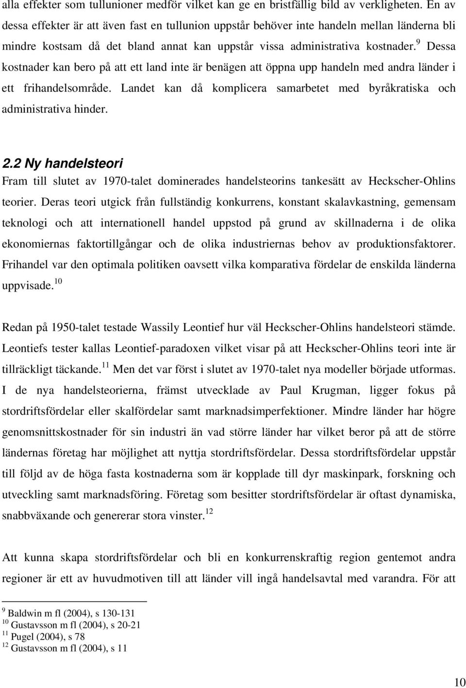 9 Dessa kostnader kan bero på att ett land inte är benägen att öppna upp handeln med andra länder i ett frihandelsområde.