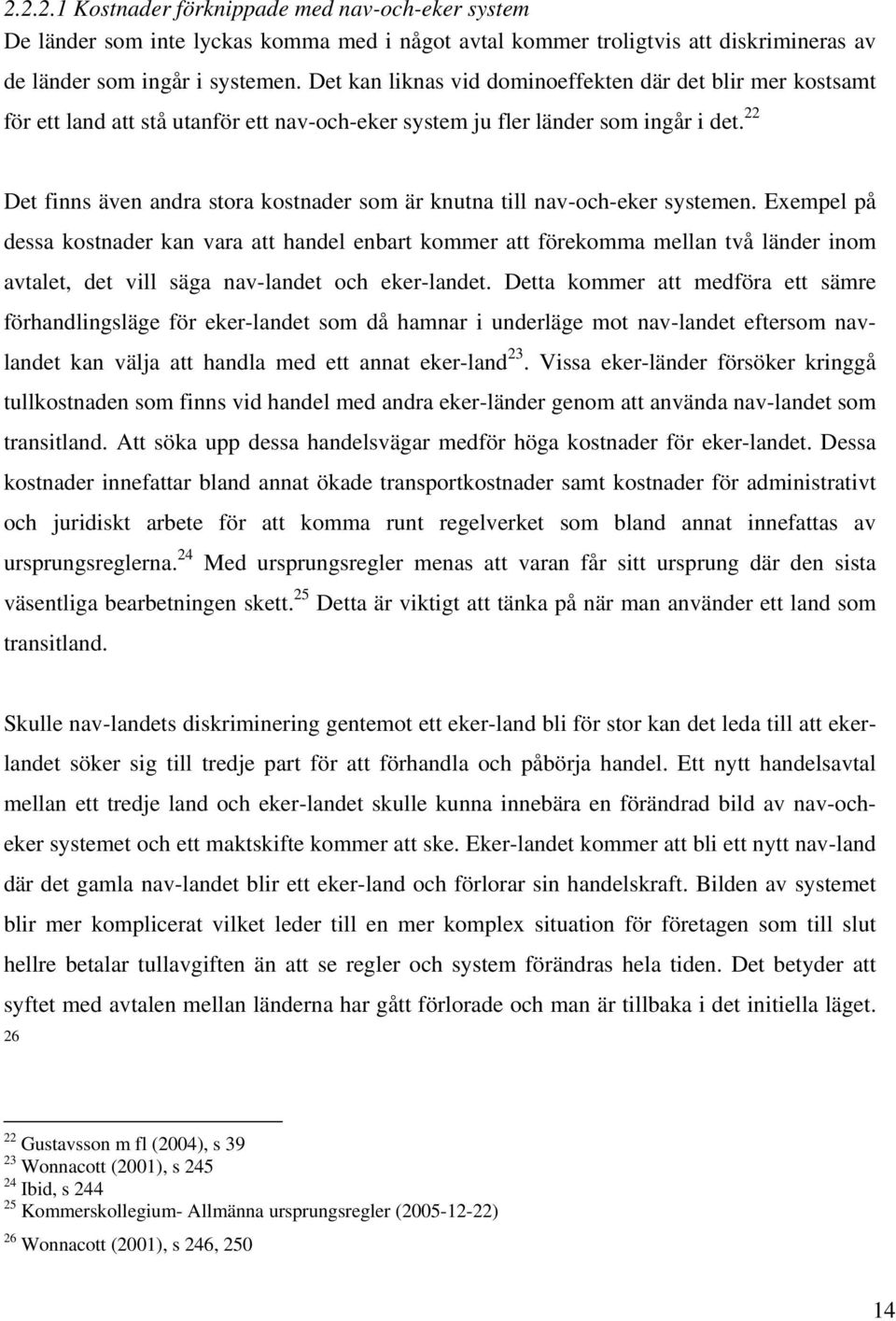 22 Det finns även andra stora kostnader som är knutna till nav-och-eker systemen.