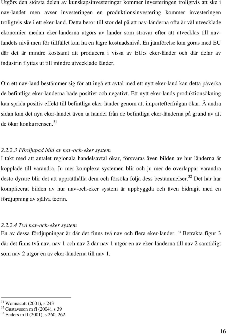 Detta beror till stor del på att nav-länderna ofta är väl utvecklade ekonomier medan eker-länderna utgörs av länder som strävar efter att utvecklas till navlandets nivå men för tillfället kan ha en