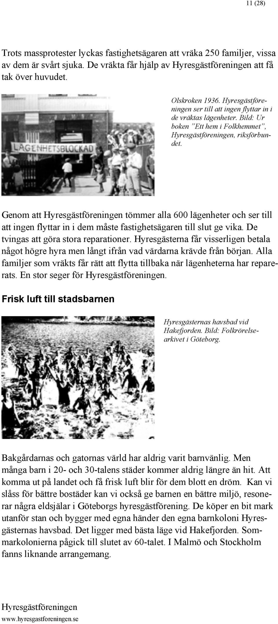 Genom att tömmer alla 600 lägenheter och ser till att ingen flyttar in i dem måste fastighetsägaren till slut ge vika. De tvingas att göra stora reparationer.