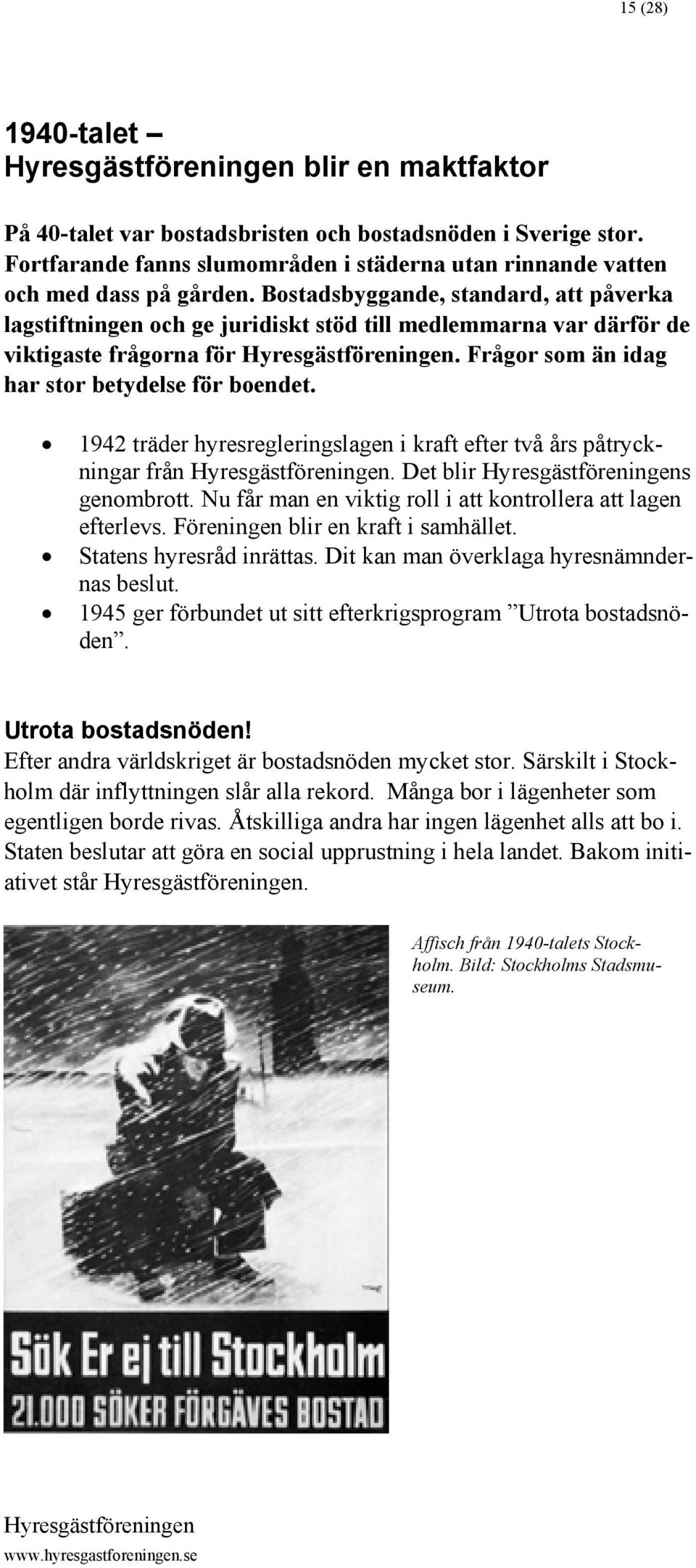 1942 träder hyresregleringslagen i kraft efter två års påtryckningar från. Det blir s genombrott. Nu får man en viktig roll i att kontrollera att lagen efterlevs. Föreningen blir en kraft i samhället.