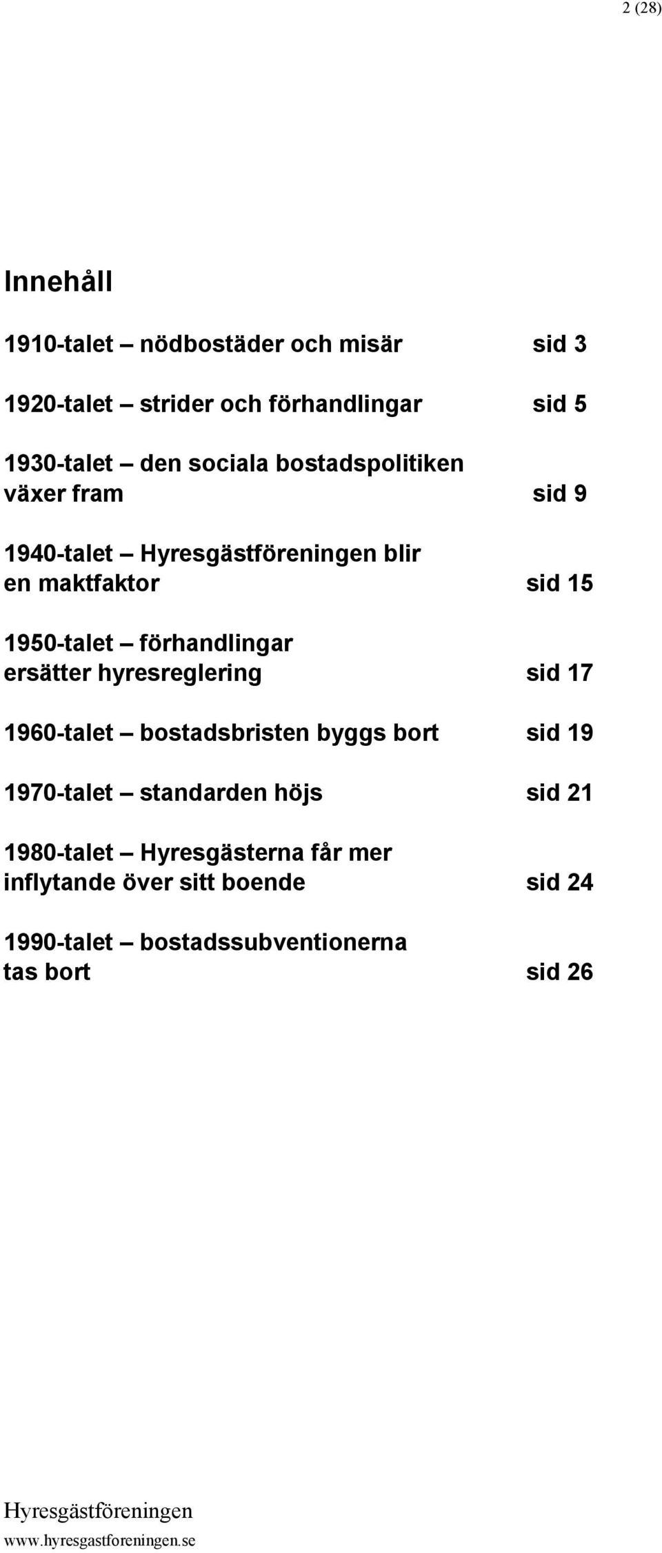 ersätter hyresreglering sid 17 1960-talet bostadsbristen byggs bort sid 19 1970-talet standarden höjs sid 21