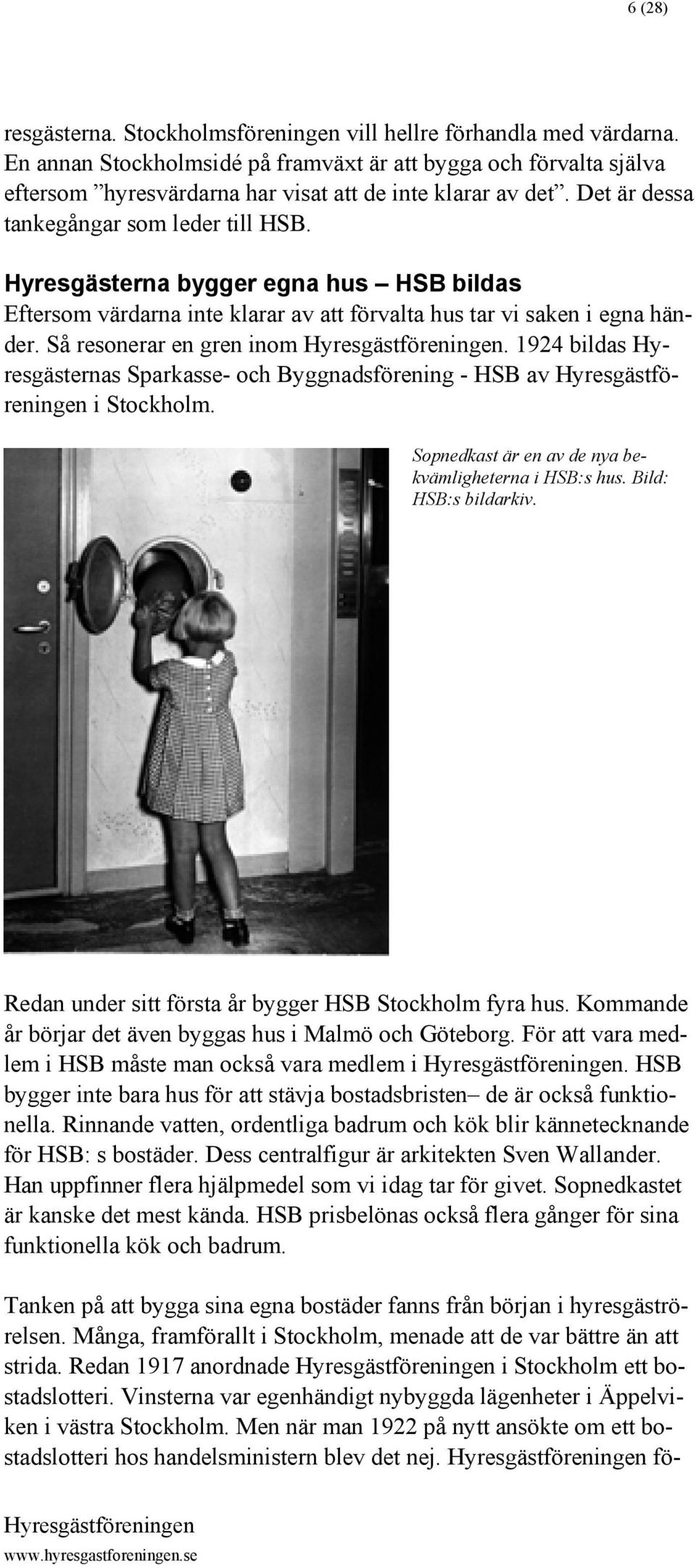 Hyresgästerna bygger egna hus HSB bildas Eftersom värdarna inte klarar av att förvalta hus tar vi saken i egna händer. Så resonerar en gren inom.