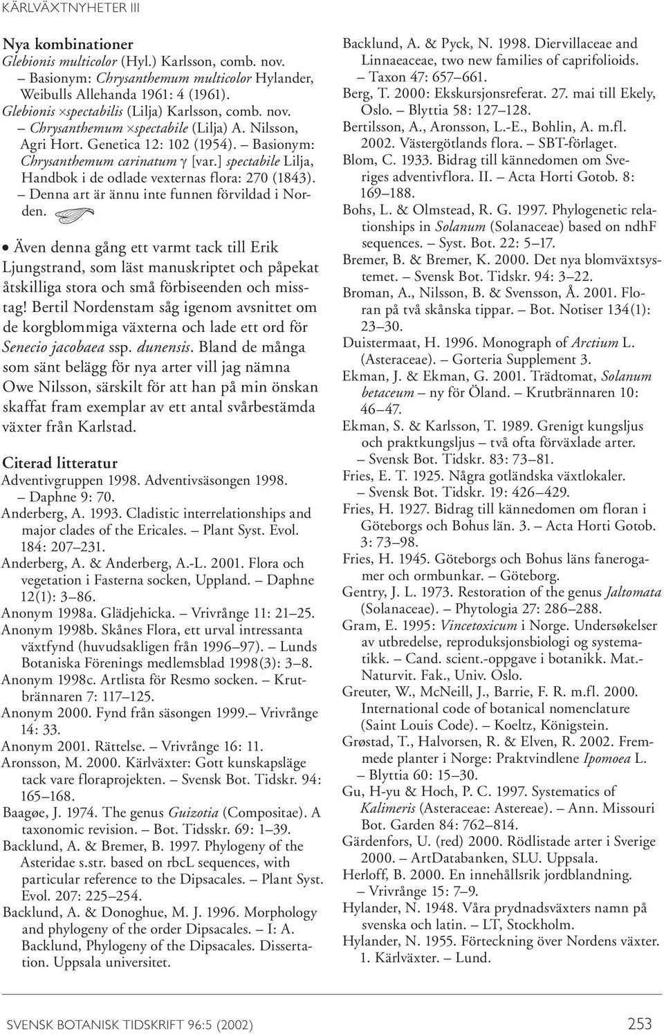 ] spectabile Lilja, Handbok i de odlade vexternas flora: 270 (1843). Denna art är ännu inte funnen förvildad i Norden.