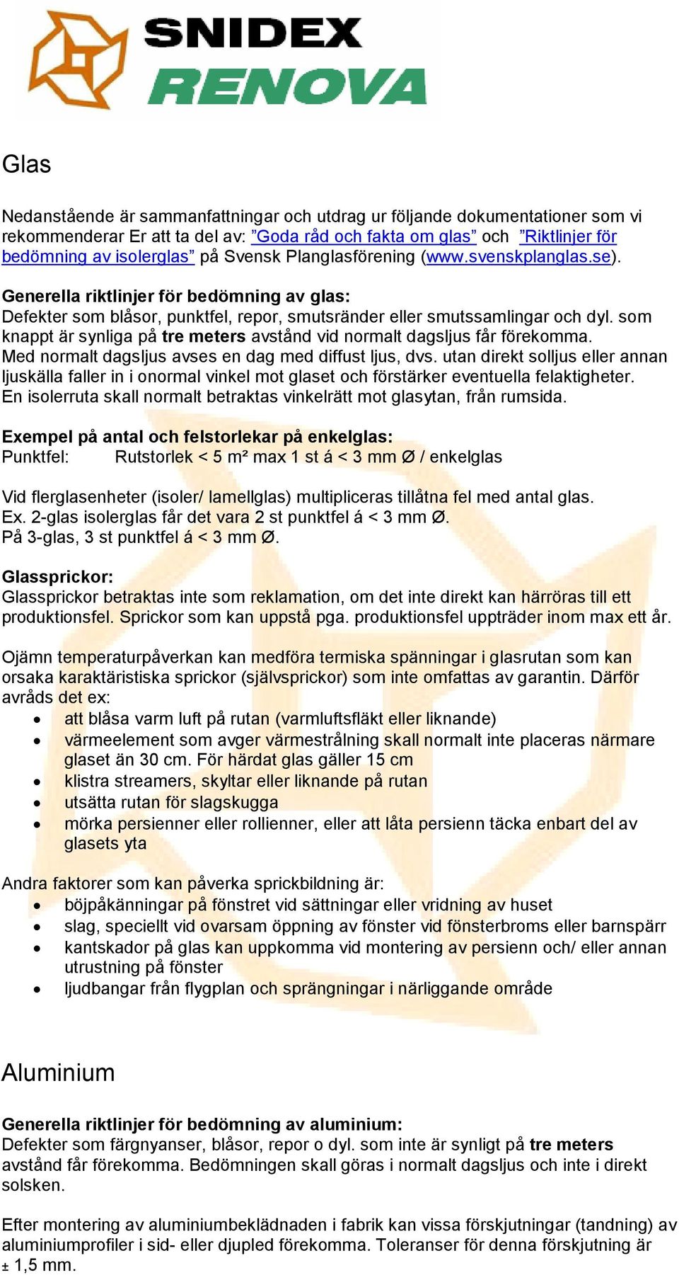 som knappt är synliga på tre meters avstånd vid normalt dagsljus får förekomma. Med normalt dagsljus avses en dag med diffust ljus, dvs.