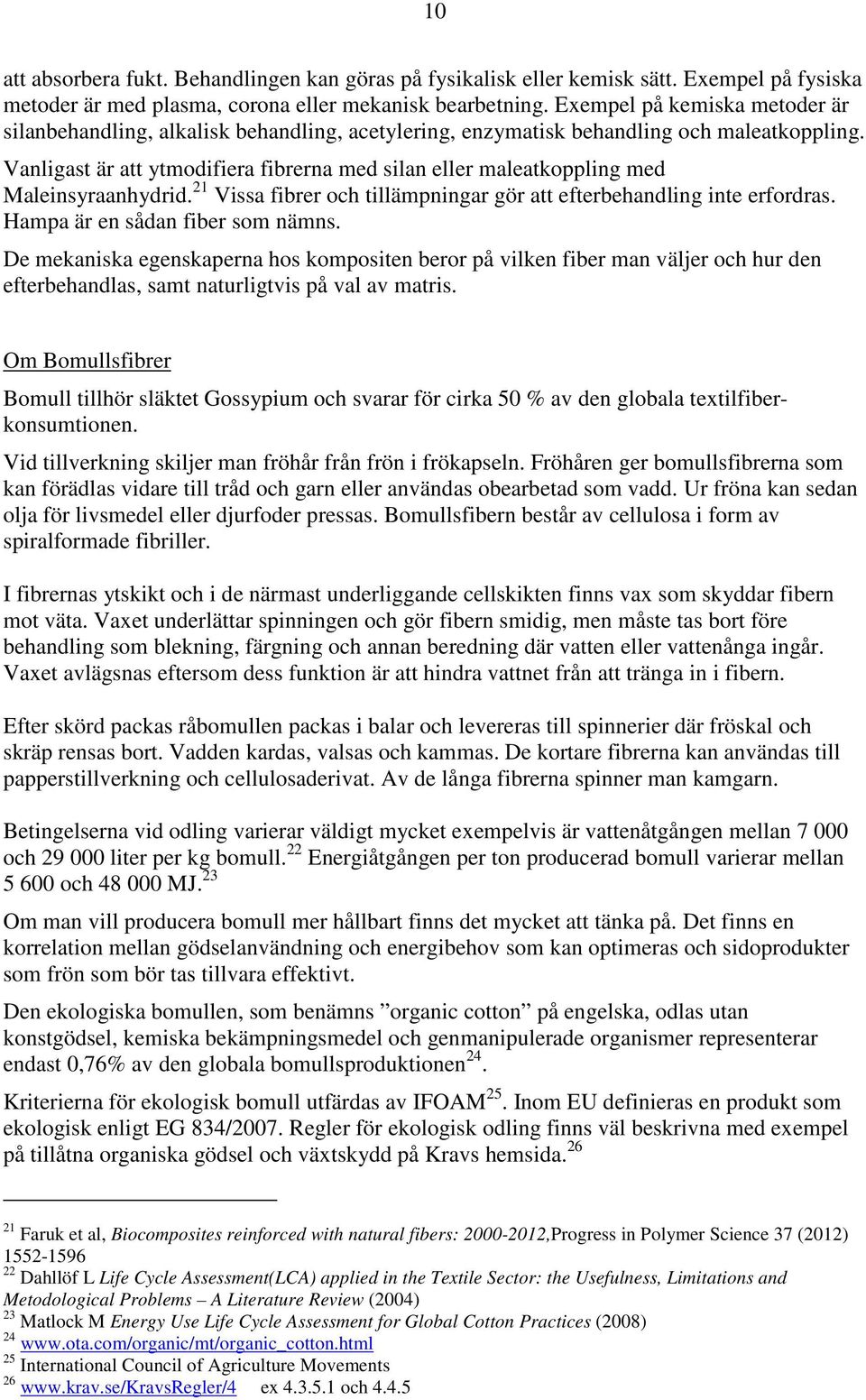 Vanligast är att ytmodifiera fibrerna med silan eller maleatkoppling med Maleinsyraanhydrid. 21 Vissa fibrer och tillämpningar gör att efterbehandling inte erfordras.