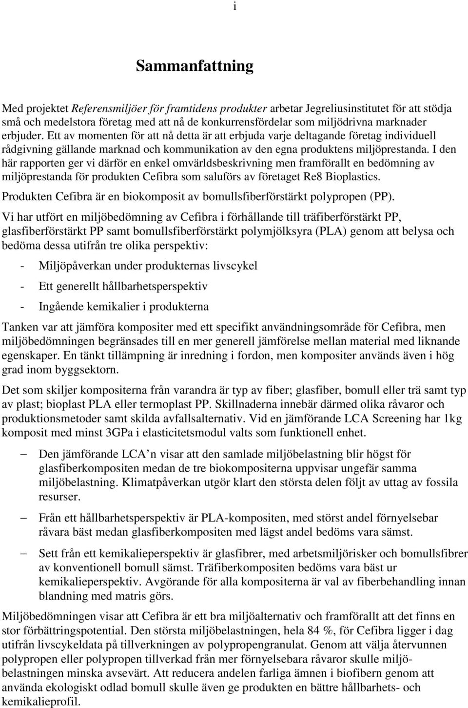 I den här rapporten ger vi därför en enkel omvärldsbeskrivning men framförallt en bedömning av miljöprestanda för produkten Cefibra som saluförs av företaget Re8 Bioplastics.