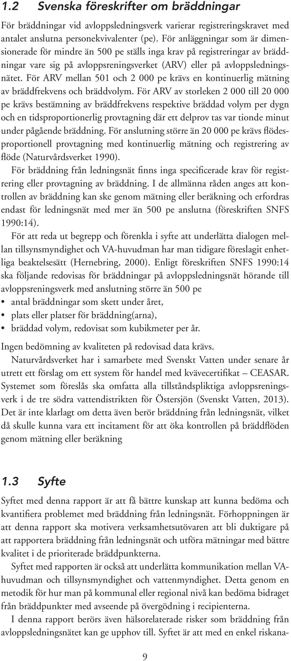 För ARV mellan 501 och 2 000 pe krävs en kontinuerlig mätning av bräddfrekvens och bräddvolym.