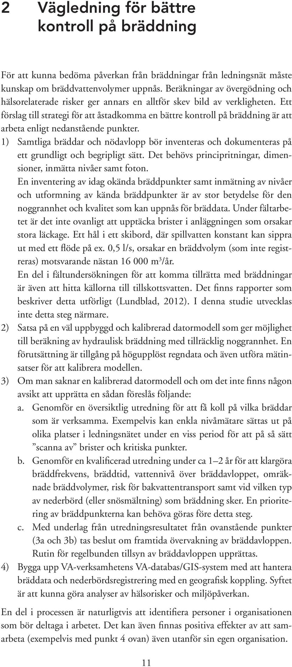 Ett förslag till strategi för att åstadkomma en bättre kontroll på bräddning är att arbeta enligt nedanstående punkter.