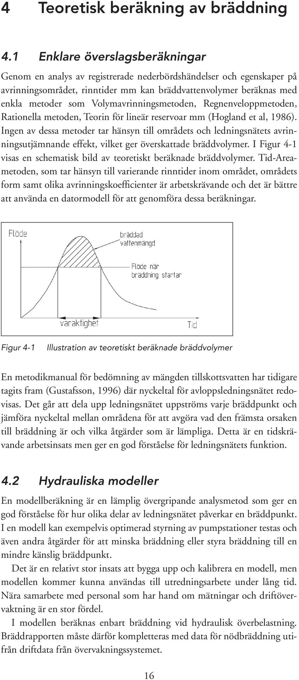 Volymavrinningsmetoden, Regnenveloppmetoden, Rationella metoden, Teorin för lineär reservoar mm (Hogland et al, 1986).